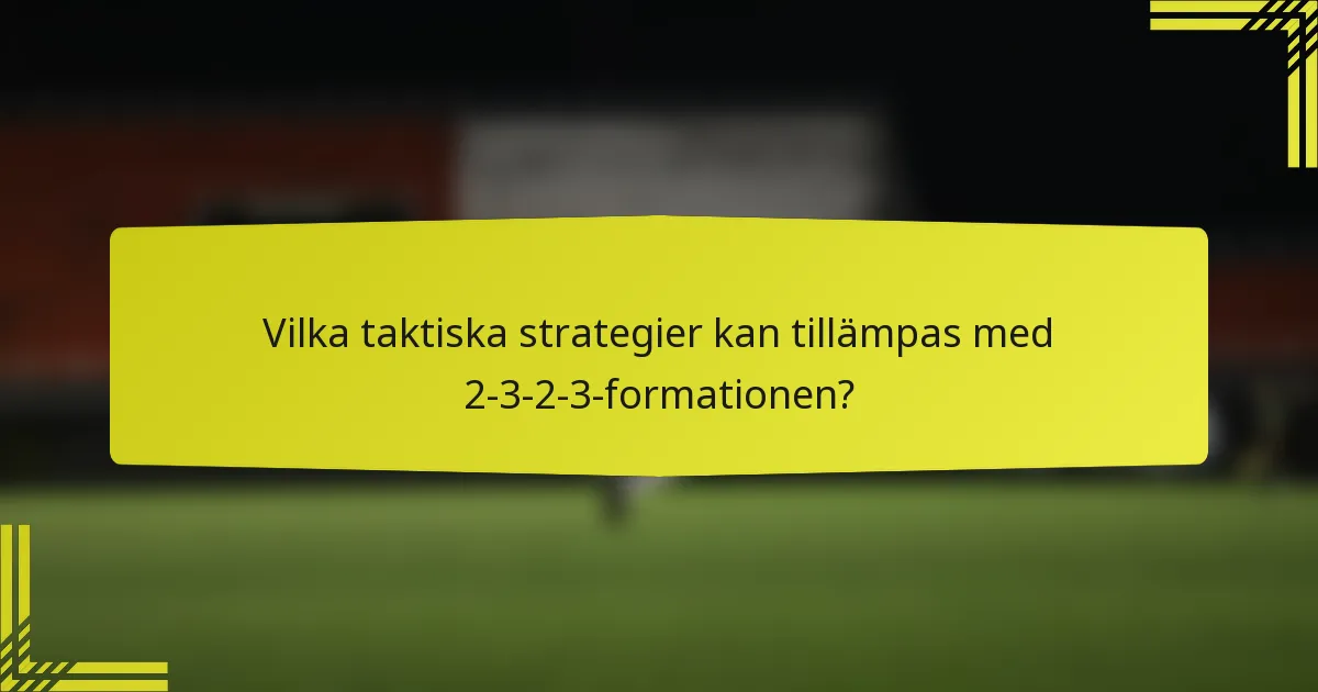 Vilka taktiska strategier kan tillämpas med 2-3-2-3-formationen?
